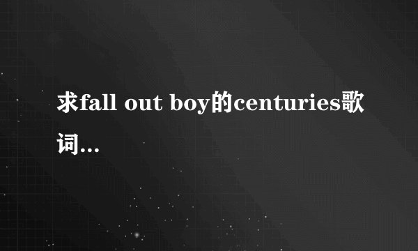 求fall out boy的centuries歌词中文翻译？