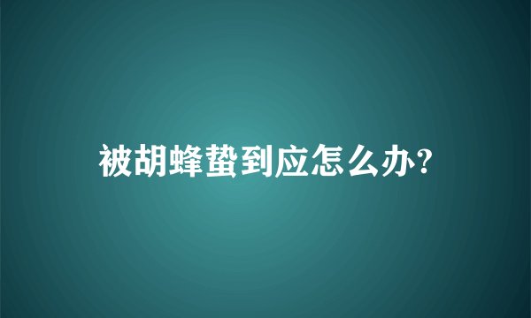 被胡蜂蛰到应怎么办?