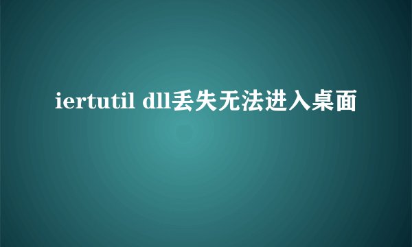 iertutil dll丢失无法进入桌面