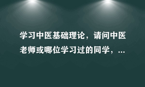 学习中医基础理论，请问中医老师或哪位学习过的同学，这个要全背吗？请指点，谢谢了！想自学中医。