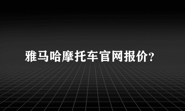雅马哈摩托车官网报价？