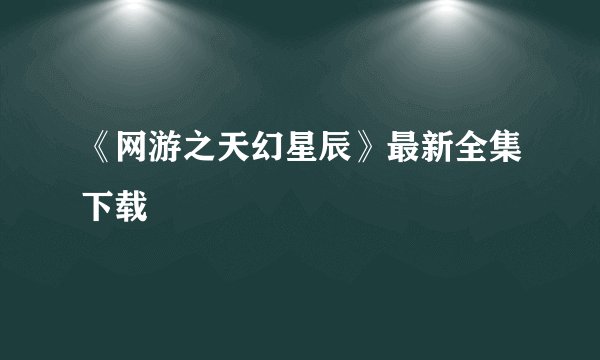 《网游之天幻星辰》最新全集下载