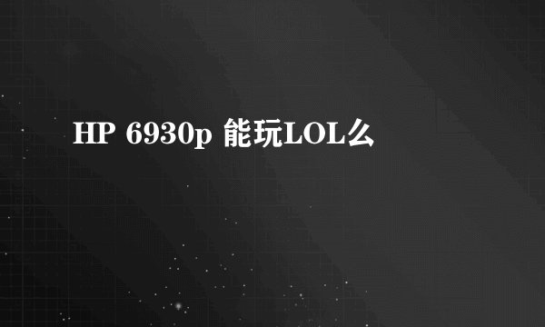 HP 6930p 能玩LOL么