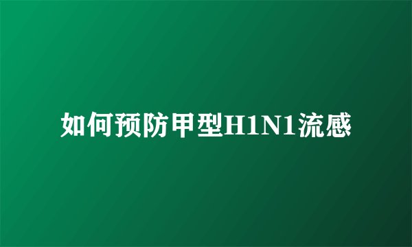 如何预防甲型H1N1流感