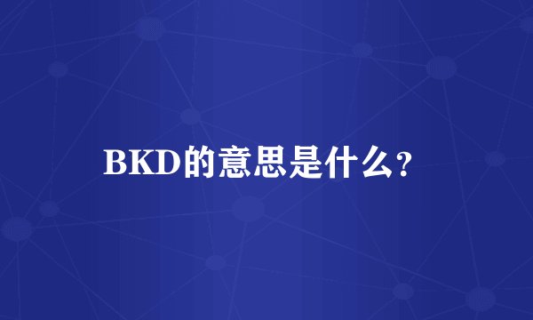 BKD的意思是什么？