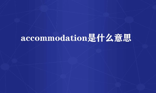 accommodation是什么意思