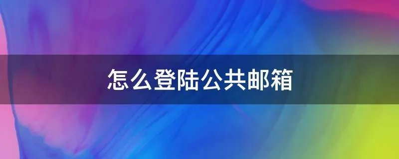怎么登陆公共邮箱