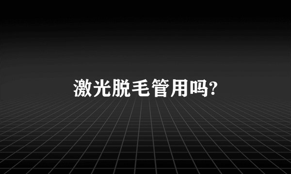 激光脱毛管用吗?
