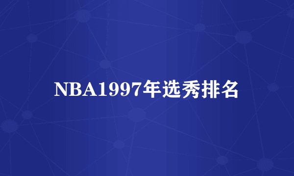 NBA1997年选秀排名