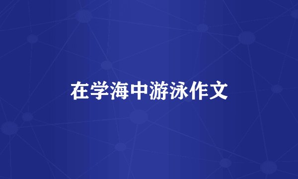 在学海中游泳作文