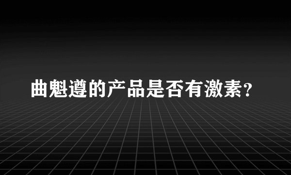 曲魁遵的产品是否有激素？