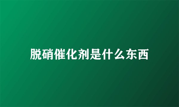 脱硝催化剂是什么东西
