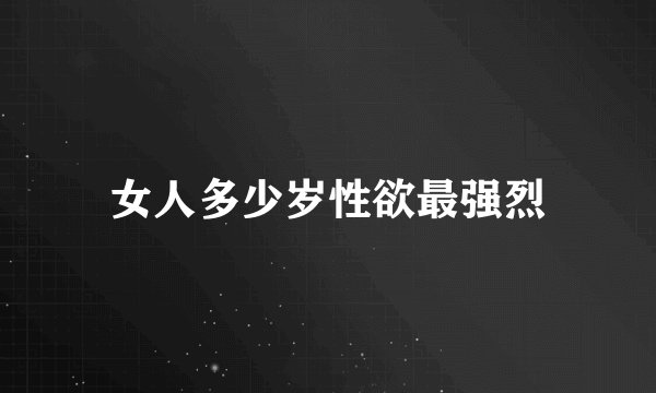 女人多少岁性欲最强烈