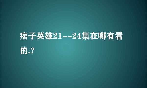 痞子英雄21--24集在哪有看的.?