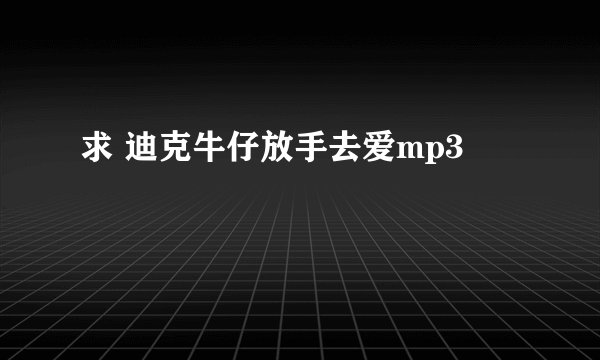 求 迪克牛仔放手去爱mp3
