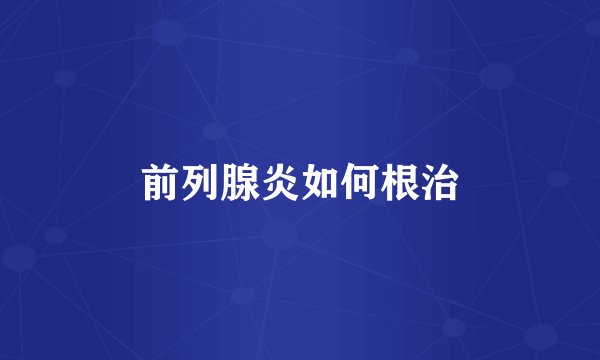 前列腺炎如何根治