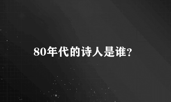 80年代的诗人是谁？
