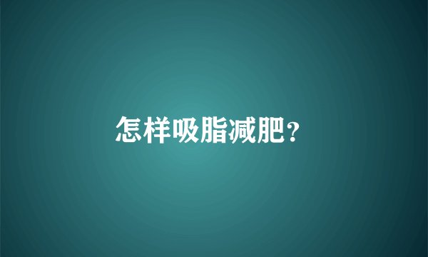 怎样吸脂减肥？