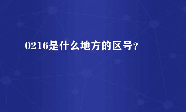 0216是什么地方的区号？