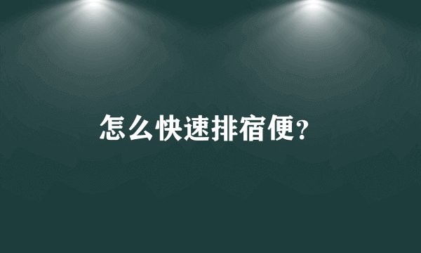 怎么快速排宿便？