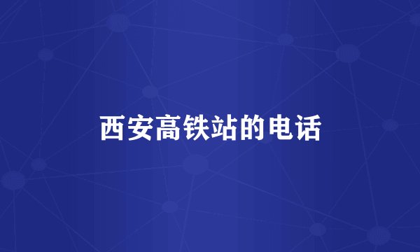 西安高铁站的电话