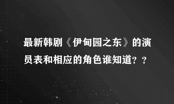 最新韩剧《伊甸园之东》的演员表和相应的角色谁知道？？