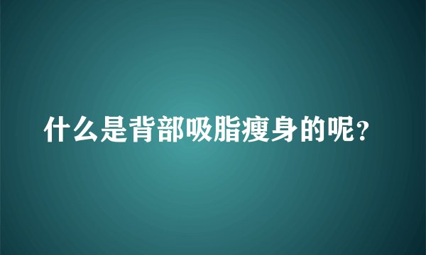 什么是背部吸脂瘦身的呢？