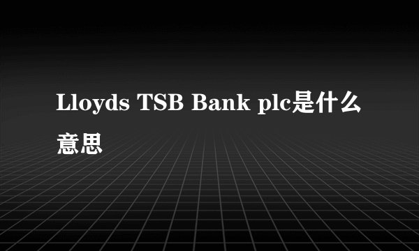 Lloyds TSB Bank plc是什么意思
