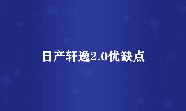 日产轩逸2.0优缺点