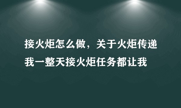接火炬怎么做，关于火炬传递我一整天接火炬任务都让我