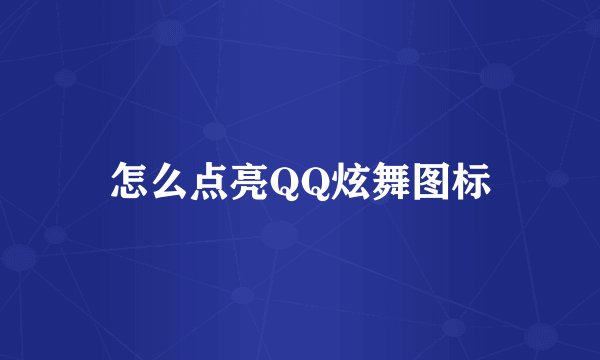 怎么点亮QQ炫舞图标