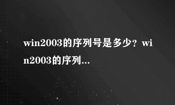 win2003的序列号是多少？win2003的序列号大全分享