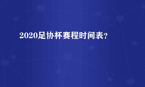 2020足协杯赛程时间表？