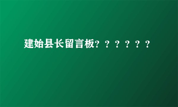 建始县长留言板？？？？？？