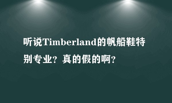 听说Timberland的帆船鞋特别专业？真的假的啊？