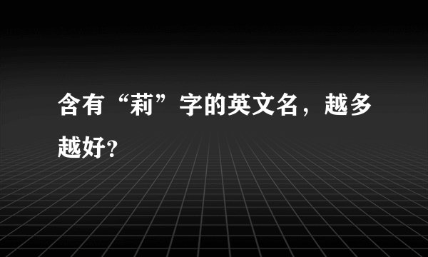 含有“莉”字的英文名，越多越好？