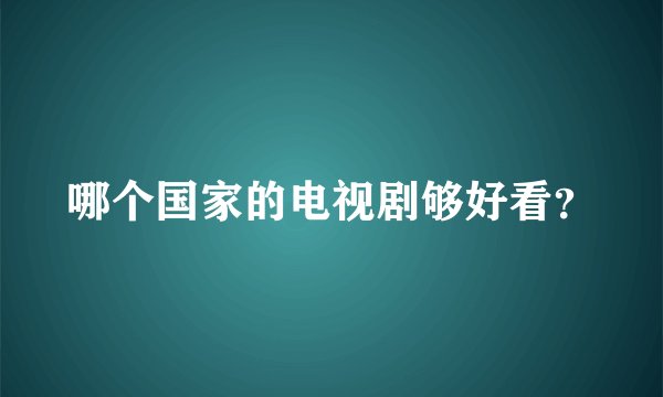 哪个国家的电视剧够好看？