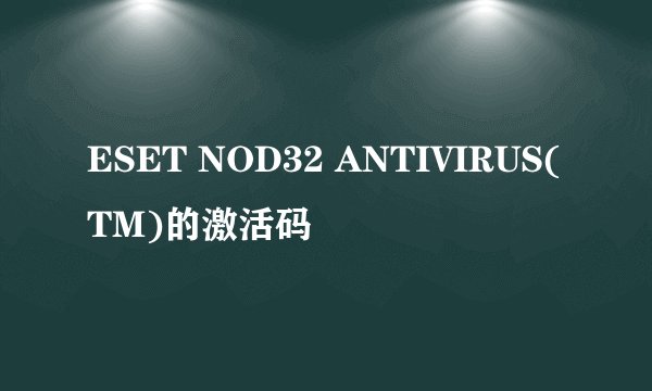 ESET NOD32 ANTIVIRUS(TM)的激活码