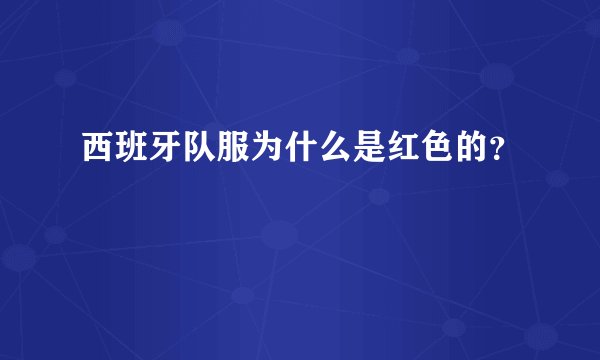 西班牙队服为什么是红色的？
