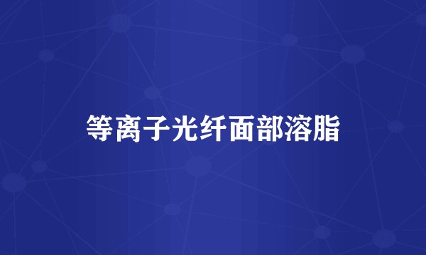 等离子光纤面部溶脂