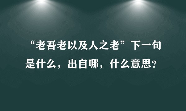 “老吾老以及人之老”下一句是什么，出自哪，什么意思？