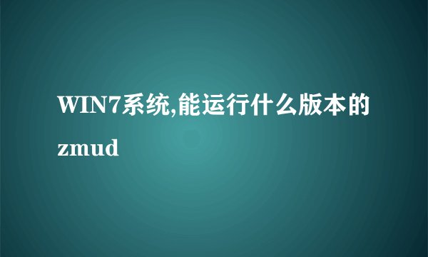 WIN7系统,能运行什么版本的zmud