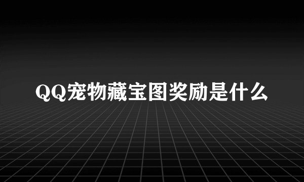 QQ宠物藏宝图奖励是什么