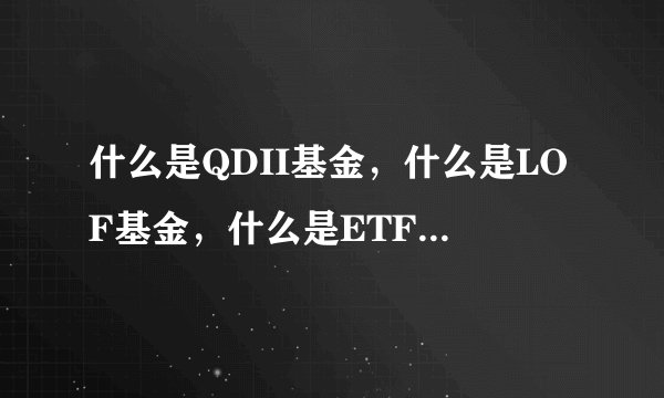 什么是QDII基金，什么是LOF基金，什么是ETF基金，它们有什么区别？