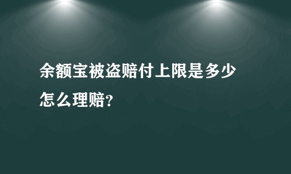 余额宝被盗赔付上限是多少 怎么理赔？
