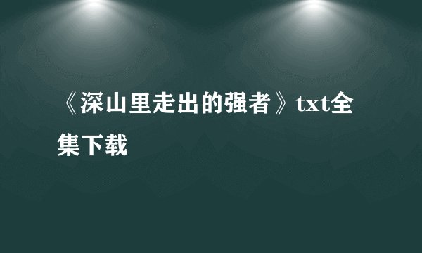 《深山里走出的强者》txt全集下载