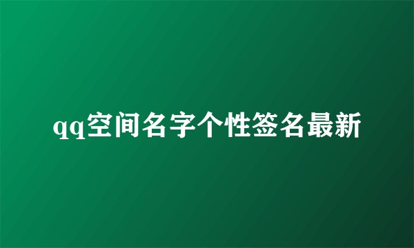 qq空间名字个性签名最新