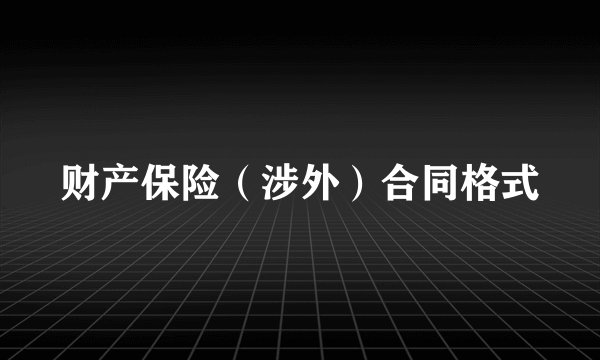 财产保险（涉外）合同格式