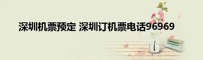 深圳机票预定 深圳订机票电话96969