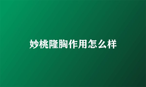 妙桃隆胸作用怎么样